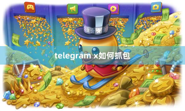 telegram x如何抓包