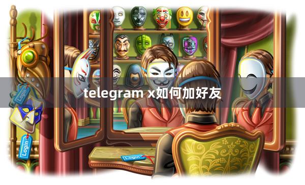 telegram x如何加好友