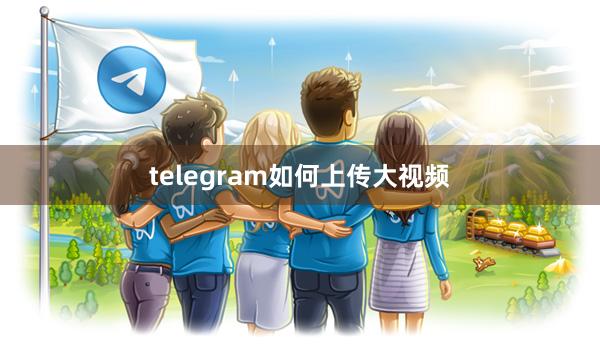 telegram如何上传大视频